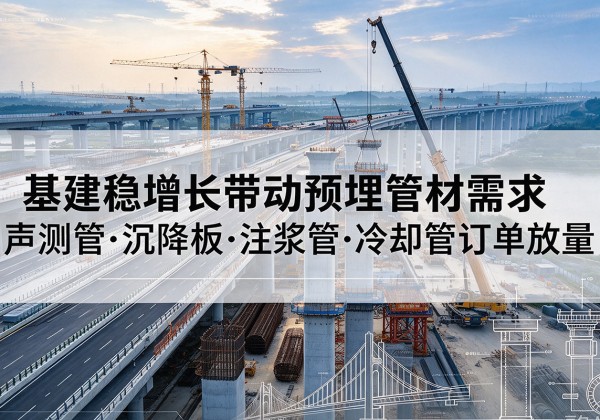 凤阳基建稳增长带动预埋监测管材需求，声测管、沉降板、注浆管订单持续放量